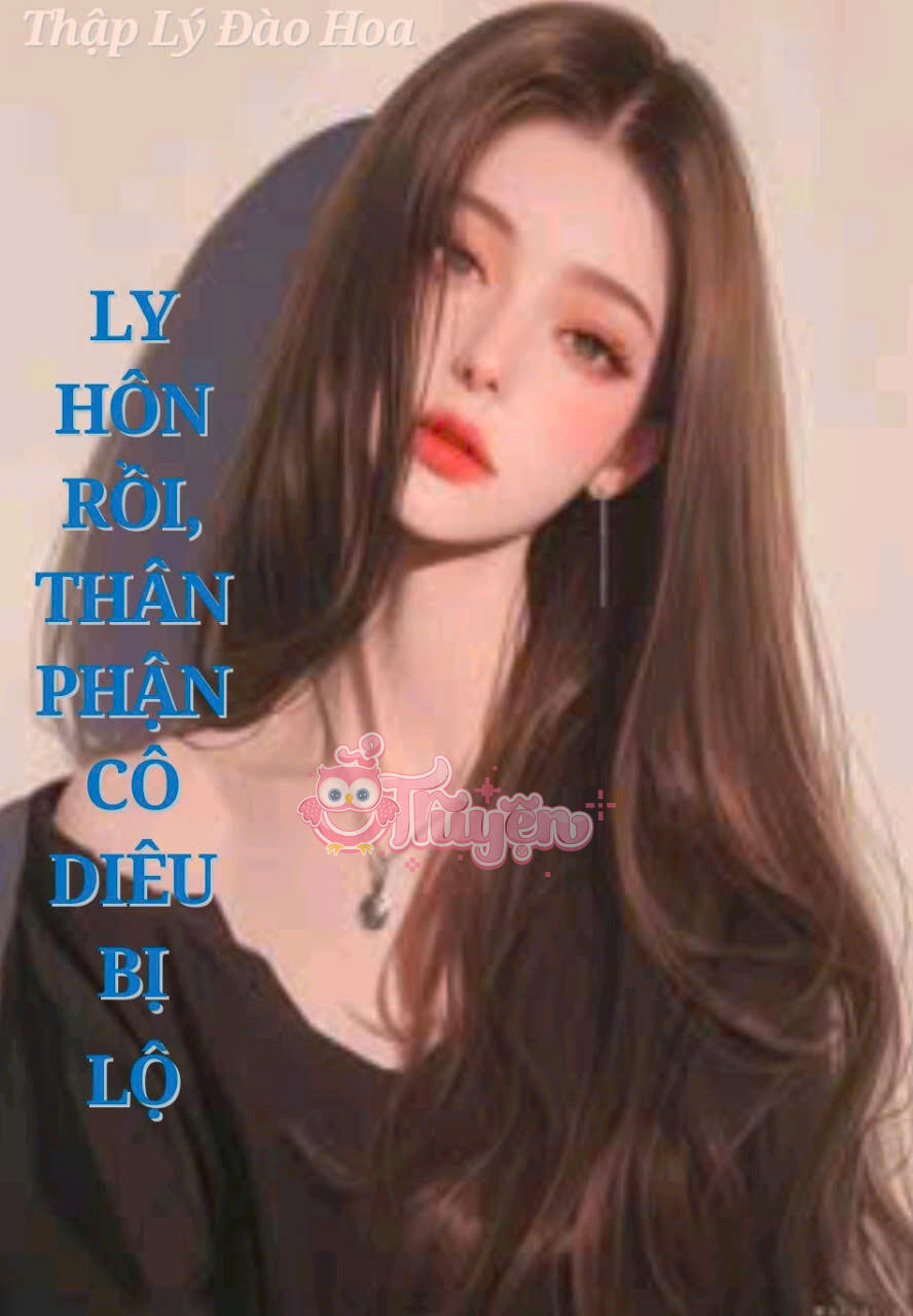 LY HÔN RỒI, THÂN PHẬN CÔ DIÊU BỊ LỘ