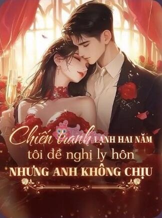 Chiến Tranh Lạnh Hai Năm, Tôi Đề Nghị Ly Hôn Nhưng Anh Không Chịu - Thời Khanh, Lục Nghiễn Chi