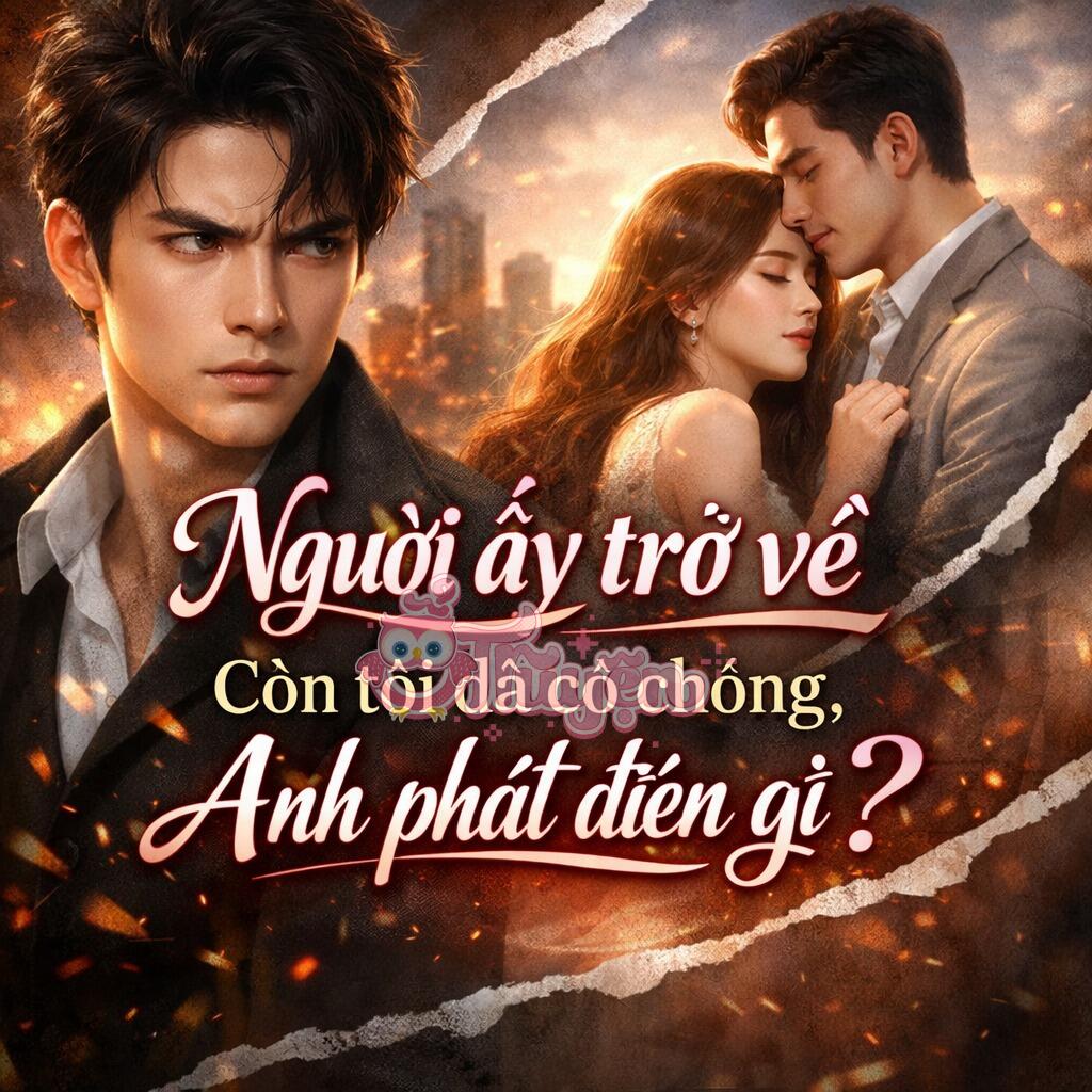 Người ấy đã về còn tôi đã có chồng, anh phát điên gì?