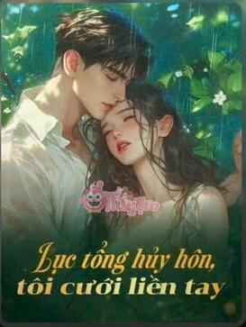 Lục tổng hủy hôn, tôi cưới liền tay