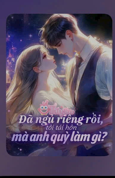 Đã ngủ riêng rồi, tôi tái hôn mà anh quỳ làm gì?