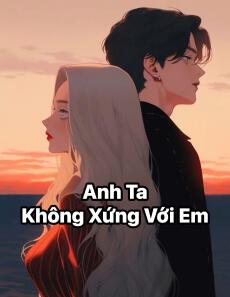 Anh ta không xứng với em