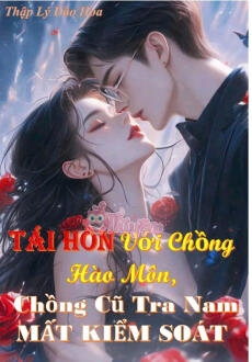 TÁI HÔN VỚI CHỒNG HÀO MÔN, CHỒNG CŨ TRA NAM MẤT KIỂM SOÁT