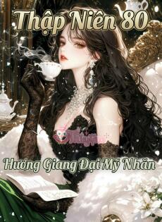 Thập Niên 80: Hương Giang Đại Mỹ Nhân