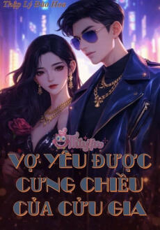 VỢ YÊU ĐƯỢC CƯNG CHIỀU CỦA CỬU GIA
