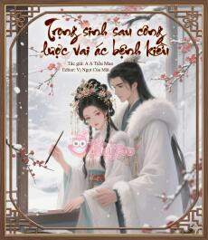 Trọng sinh sau công lược vai ác bệnh kiều