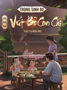 Trọng Sinh Thập Niên 80: Bà Lão Vứt Bỏ Con Cái