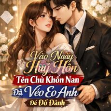 Vào Ngày Huỷ Hôn Tên Chú Khốn Nạn Véo Eo Anh Đòi Dụ Dỗ -Thẩm Kim An &Trì Ngạn Chu