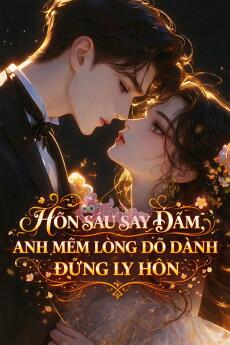 HÔN SÂU SAY ĐẮM, ANH MỀM LÒNG DỖ DÀNH ĐỪNG LY HÔN - Nam Vãn Tinh + Tạ Cẩn Hoài
