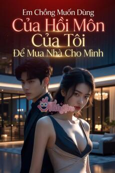 Em Chồng Muốn Dùng Của Hồi Môn Của Tôi Để Mua Nhà Cho Mình