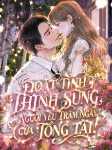 ĐOẠT TÌNH THỊNH SỦNG, NGƯỜI YÊU TRĂM NGÀY CỦA TỔNG TÀI