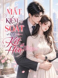 Mất kiểm soát sau kết hôn - Tô Ly và Mạc Hành Viễn