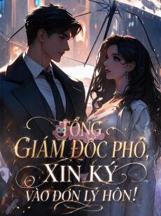TỔNG GIÁM ĐỐC PHÓ, XIN KÝ VÀO ĐƠN LY HÔN - Phó Nghiễn Thâm + Mộc Thần Hi