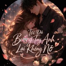 Tôi Đã Buông Tay, Anh Ta Lại Không Nỡ